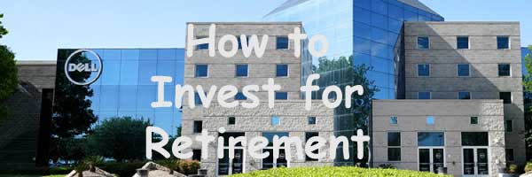 photo of Dell buildings with text: How to Invest for Retiremet